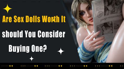 Are Sex Dolls Worth It And Should You Consider Buying One
