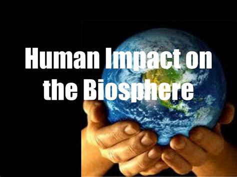 Ppt Human Impact On The Biosphere Powerpoint Presentation Free