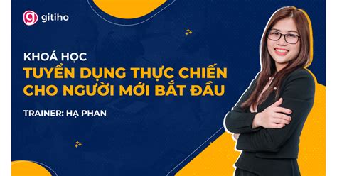 Khóa Học Về Tuyển Dụng Nhân Sự Thực Chiến Của Hạ Phan