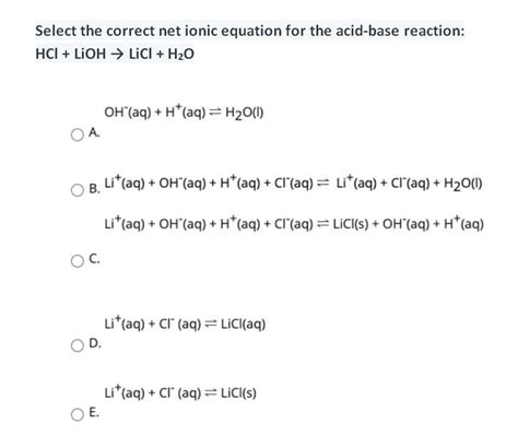 Select The Correct Net Ionic Equation For The Acid Base Reaction Hcl Lioh → Licl H2o