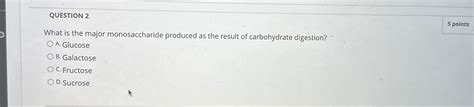 Solved Question 25 ﻿pointswhat Is The Major Monosaccharide