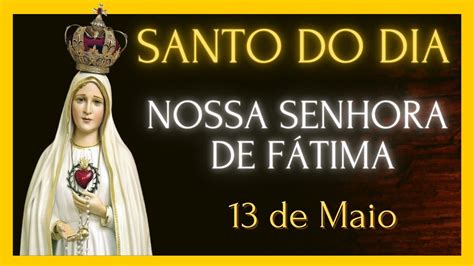 Santo Do Dia 13 De Maio - SANTO DO DIA - 13 DE MAIO - NOSSA SENHORA DE FÁTIMA - YouTube