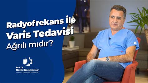 RADYOFREKANS İLE VARİS TEDAVİSİ AĞRILI MIDIR PROF DR NEZİHİ