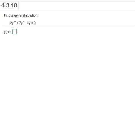 Solved 4.3.18 Find a general solution. 2y'' + 7y' - 4y = 0 | Chegg.com