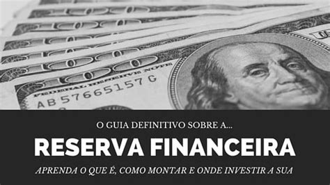 Reserva Financeira O Guia Definitivo Aprenda O Que É E Como Investir