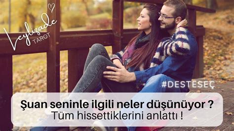 Şuan seninle ilgili neler düşünüyor Hisleri neler tarot desteseç