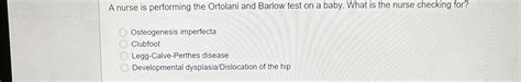 Solved A nurse is performing the Ortolani and Barlow test on | Chegg.com