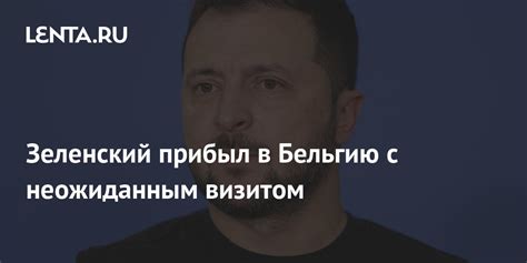 Зеленский прибыл в Бельгию с неожиданным визитом: Политика: Мир: Lenta.ru