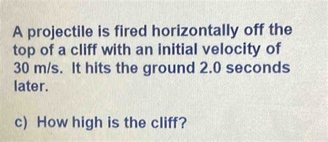 Solved A Projectile Is Fired Horizontally Off The Top Of A Cliff With