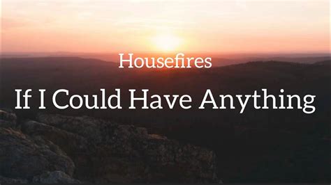 Housefires If I Could Have Anything Lyric Video Youtube