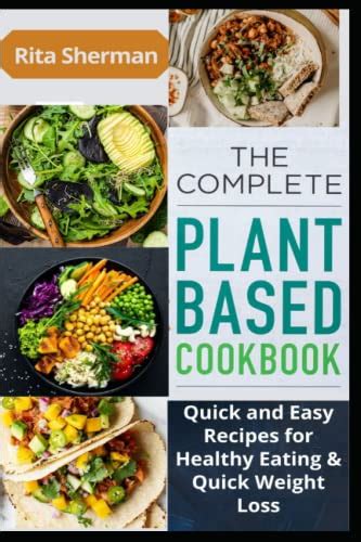 The Complete Plant Based Diet Cookbook Quick And Easy Recipes For Healthy Eating And Quick Weight