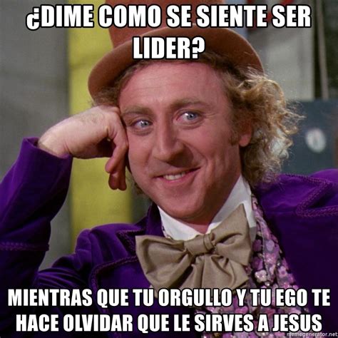 Dime Como Se Siente Ser Lider Mientras Que Tu Orgullo Y Tu Ego Te