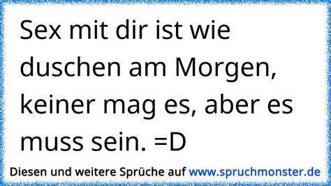Sex Mit Dir Ist Wie Duschen Am Morgen Keiner Mag Es Aber Es Muss Sein D Spruchmonster De