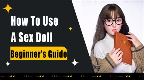 How To Use Sex Doll A Beginner S Guide