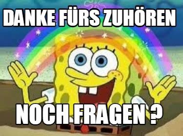 Meme Creator Funny Danke fürs Zuhören NOch Fragen Meme Generator at