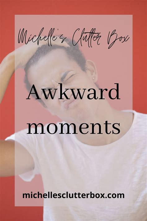 Awkward moments - Michelle's Clutter Box