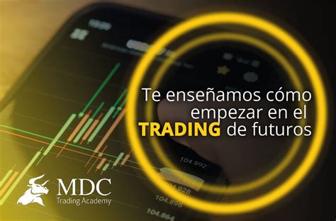 Trading De Futuros ¿qué Es Y Cómo Empezar Mdc Trading Academy