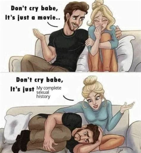 Don T Cry Babe It S Just My Complete Sexual History Know Your Meme