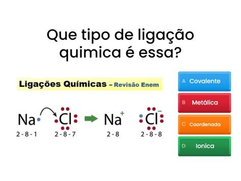 Ligações Quimicas Ionicas Covalentes E Metalicas - Ligações Químicas: iônicas, covalentes e metálica - Quiz