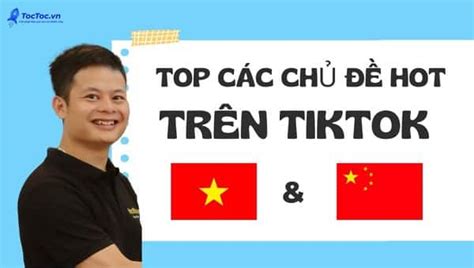 Top những chủ đề hot trên TikTok Việt Nam và Trung Quốc