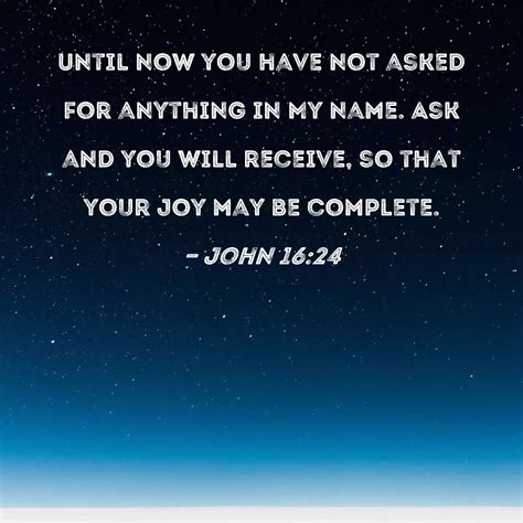 John 1624 Until Now You Have Not Asked For Anything In My Name Ask