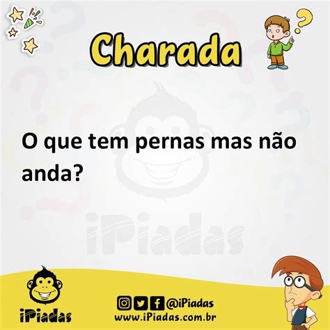 O Que É Que Não Tem Perna Mas Sempre Anda - O que tem pernas mas não anda? Charada com Resposta