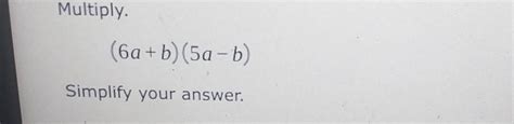 Solved Multiply. (6a+b)(5a−b) Simplify your answer. | Chegg.com