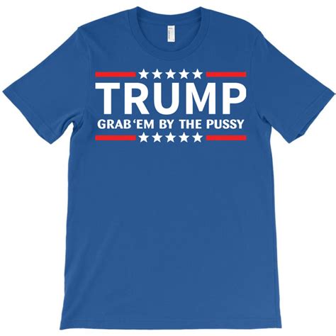 Trump Grab Em By The Pussy T Shirt By Tshiart Artistshot