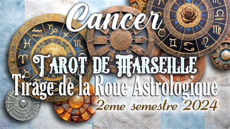 CANCER TIRAGE DE LA ROUE ASTRO 2EME SEMESTRE 2024 YouTube