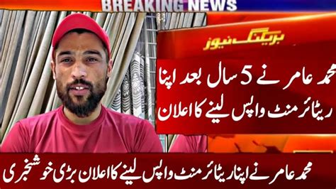 Finally After Six Years Muhammad Amir Withdrew His Retirement