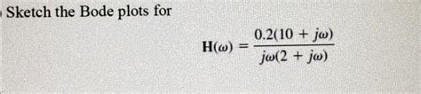 Solved Sketch the Bode plots forH ω 0 2 10 jω jω 2 jω Chegg