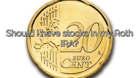 Should I Have Stocks In My Roth Ira Vanessa Benedict