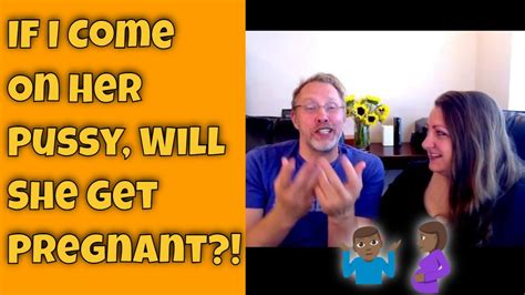 If I Come On Her Pussy Will She Get Pregnant Youtube