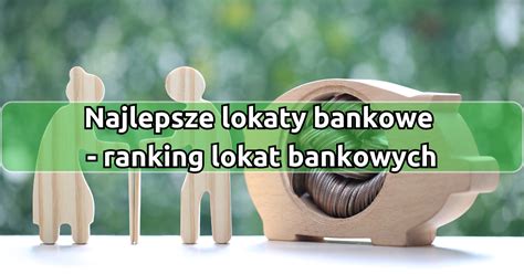 Najlepsze Lokaty Bankowe Ranking Lokat Bankowych Stycze