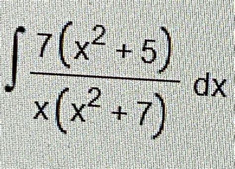Solved ∫﻿﻿7(x2+5)x(x2+7)dx | Chegg.com