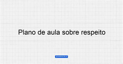 Plano De Aula Sobre Respeito Planejamentos De Aula Bncc