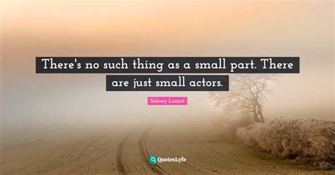 Theres No Such Thing As A Small Part There Are Just Small Actors
