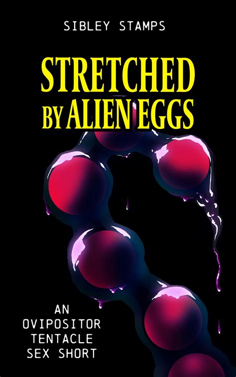 Stretched By Alien Eggs An Ovipositor Tentacle Sex Short By Sibley Stamps Goodreads