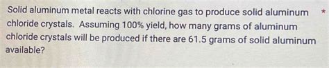 Solid Aluminum Metal Reacts With Chlorine Gas To Produce Solid Aluminum