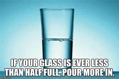 Glass Half Full Meme Funny