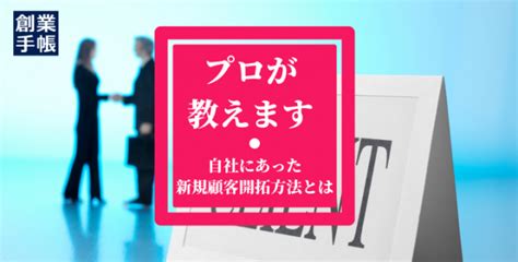 新規顧客を開拓するための方法を伝授！自社にあった手法の見つけ方を事例付きで解説 起業・創業・資金調達の創業手帳