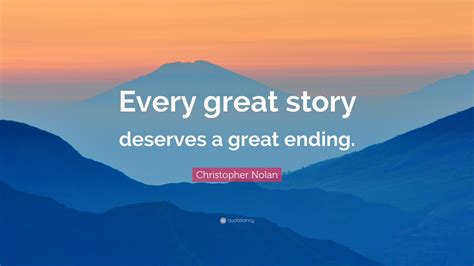 Christopher Nolan Quote: “Every great story deserves a great ending.”