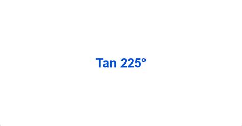 Tan 225° Tan225° Value What Is The Tan Of 225 Degrees