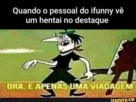 Quando o pessoal do ifunny vê um hentai no destaque ORA É APENAS UMA VIAAGEM VIA iFunny Brazil