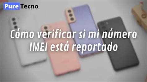 Reporte De Imei Aprende A Verificar Y Desbloquear Tu Celular Puretecno