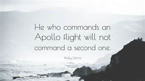 Wally Schirra Quote He Who Commands An Apollo Flight Will Not Command