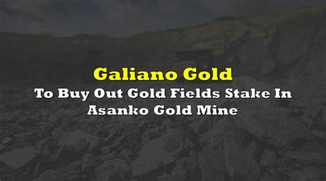 Galiano Gold To Buy Out Gold Fields Stake In Asanko Gold Mine | the ...