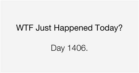 Day What The Fuck Just Happened Today