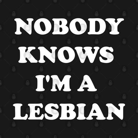 Nobody Knows I M A Lesbian Nobody Knows Im A Lesbian T Shirt TeePublic