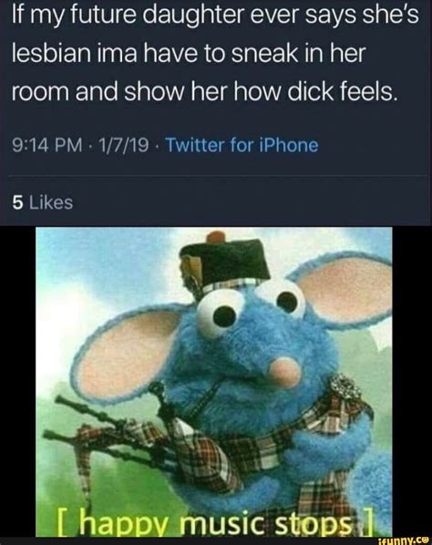 If My Future Daughter Ever Says Shes Lesbian Ima Have To Sneak In Her Room And Show Her How